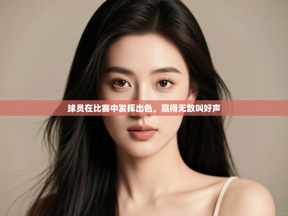 球员在比赛中发挥出色，赢得无数叫好声  第2张