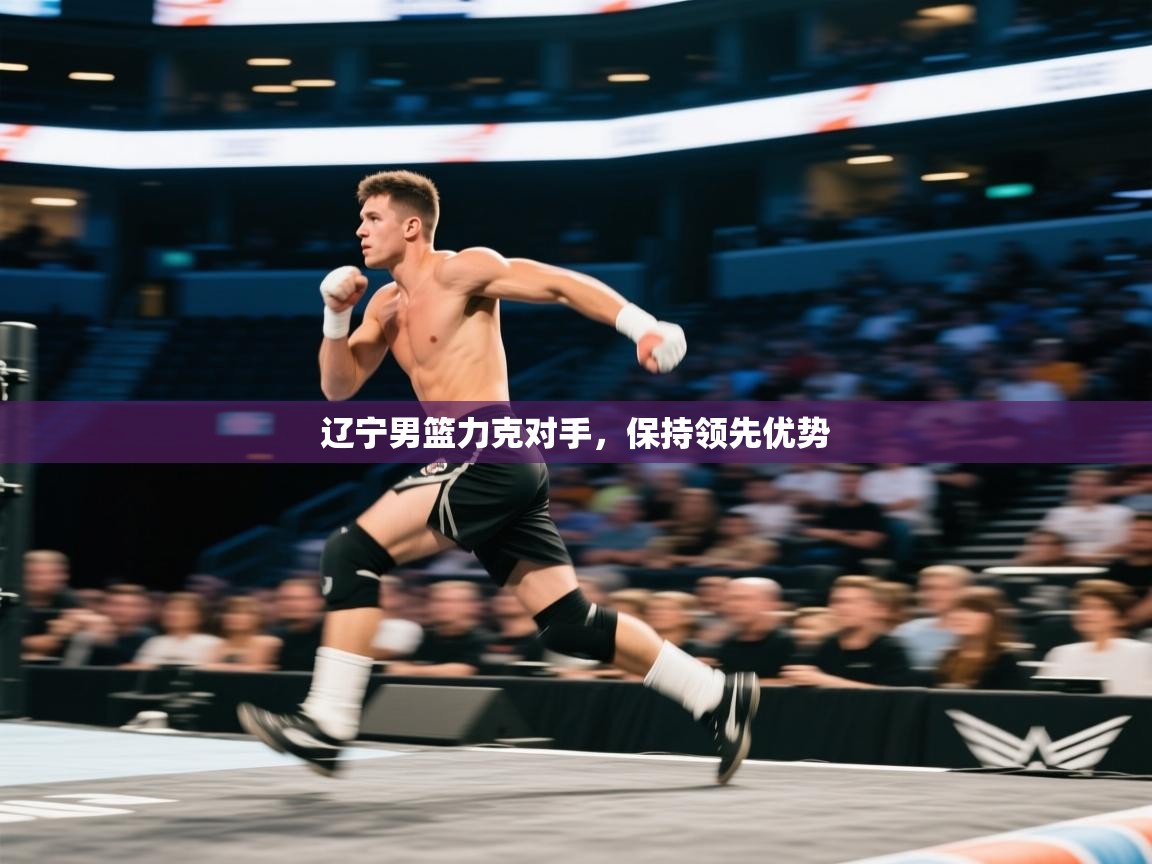 辽宁男篮力克对手，保持领先优势