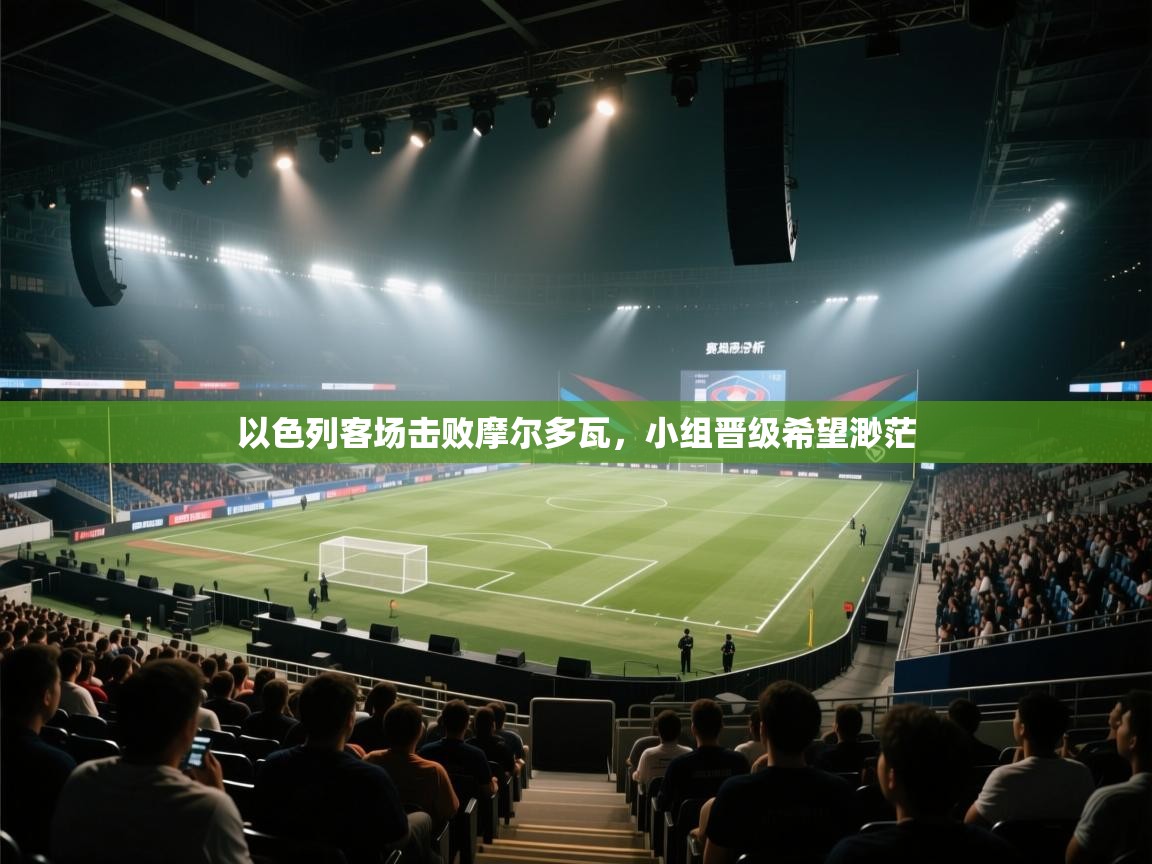 以色列客场击败摩尔多瓦，小组晋级希望渺茫  第2张