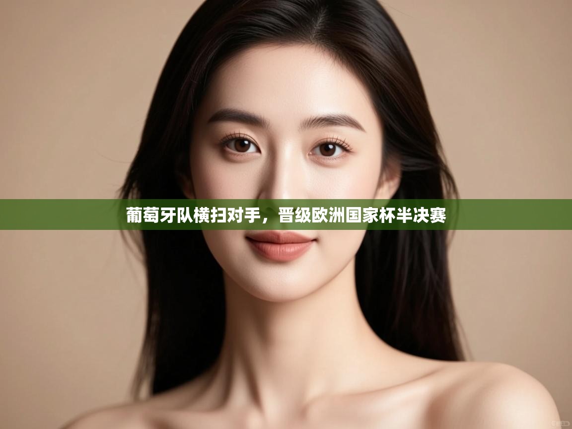 葡萄牙队横扫对手，晋级欧洲国家杯半决赛