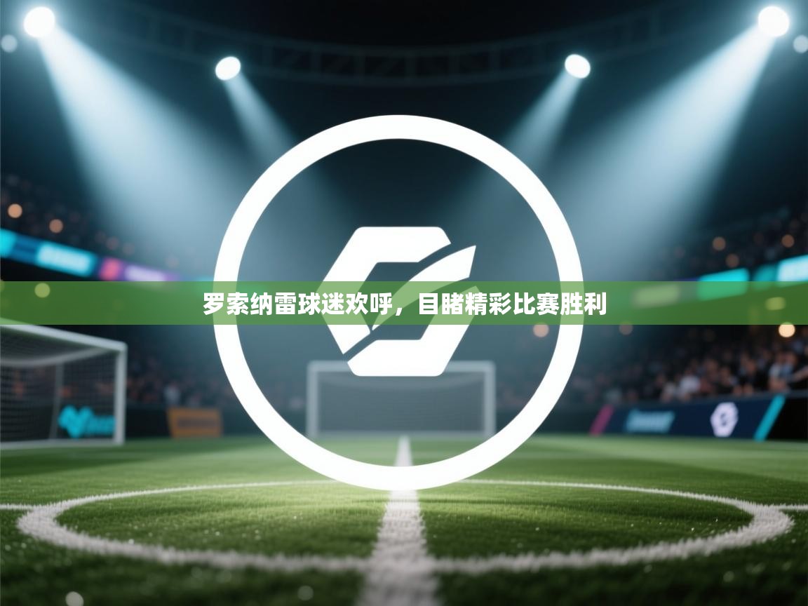 罗索纳雷球迷欢呼，目睹精彩比赛胜利