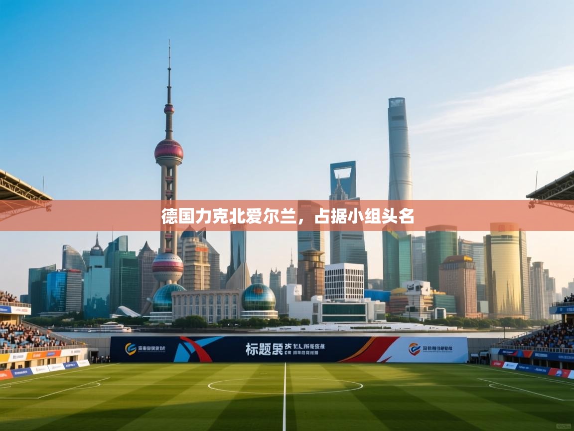 德国力克北爱尔兰,占据小组头名 第1张