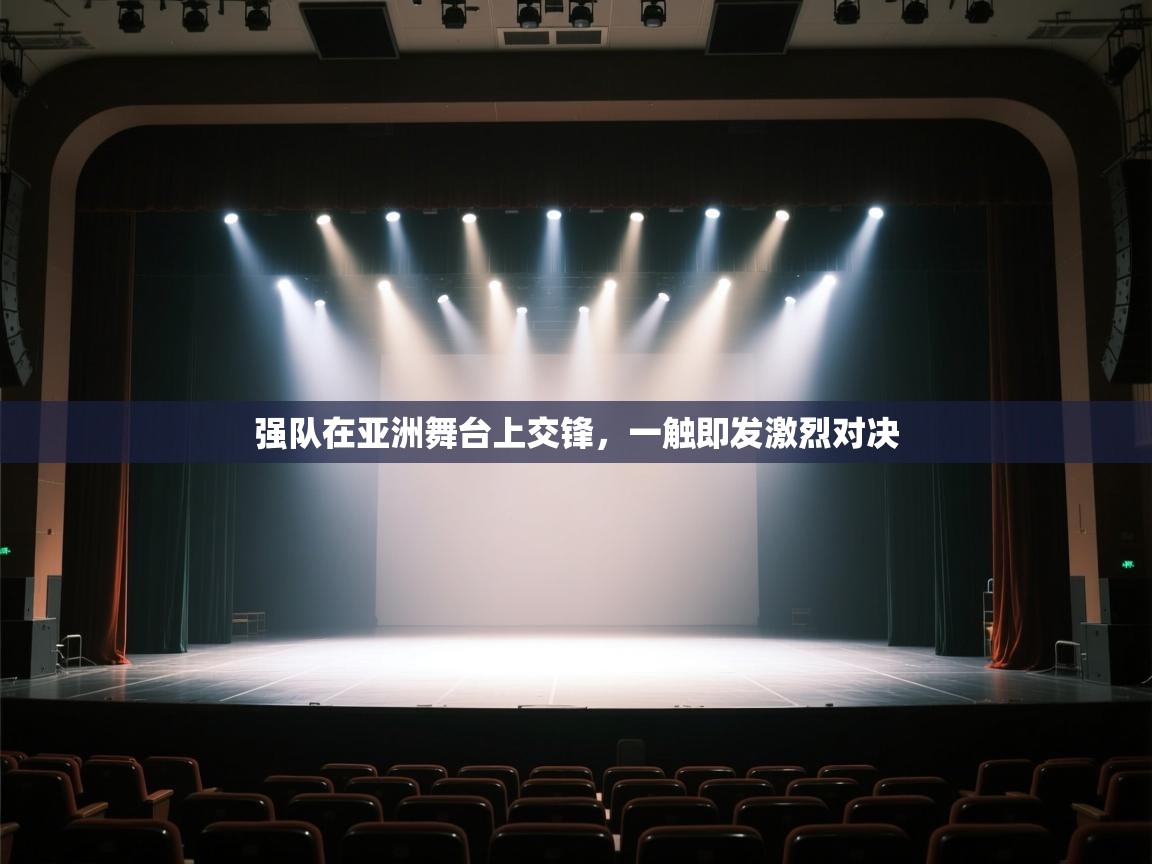 强队在亚洲舞台上交锋,一触即发激烈对决 第2张