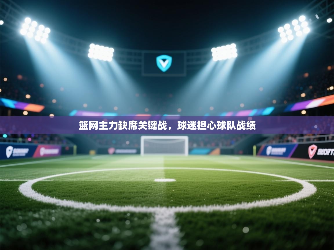 篮网主力缺席关键战，球迷担心球队战绩