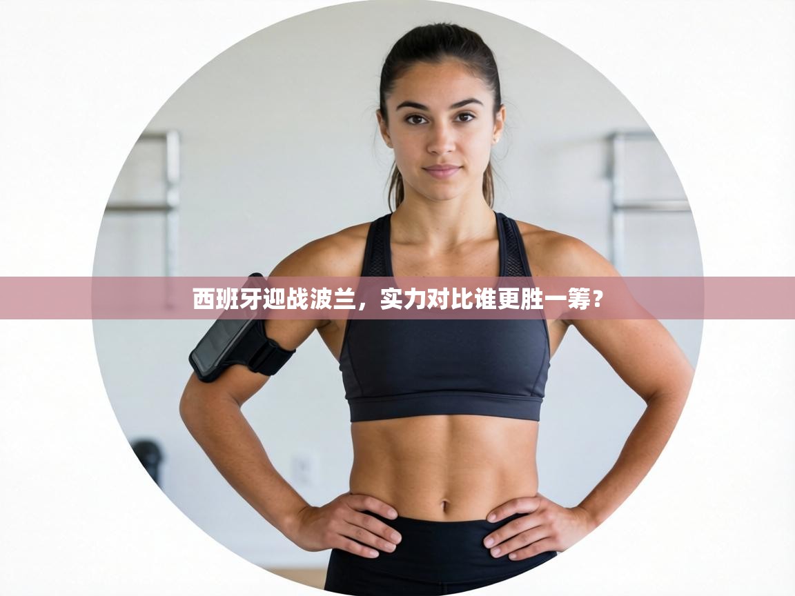 西班牙迎战波兰，实力对比谁更胜一筹？  第2张