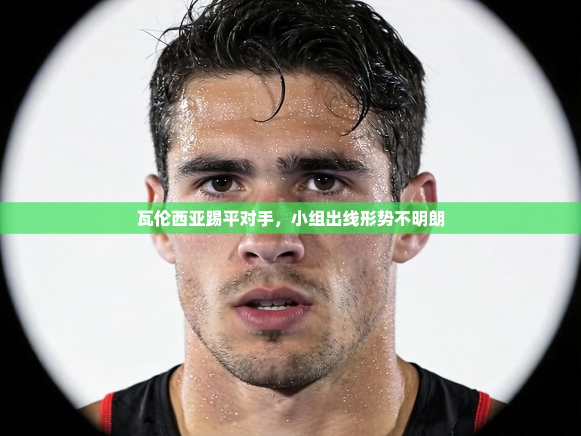 瓦伦西亚踢平对手,小组出线形势不明朗 第2张